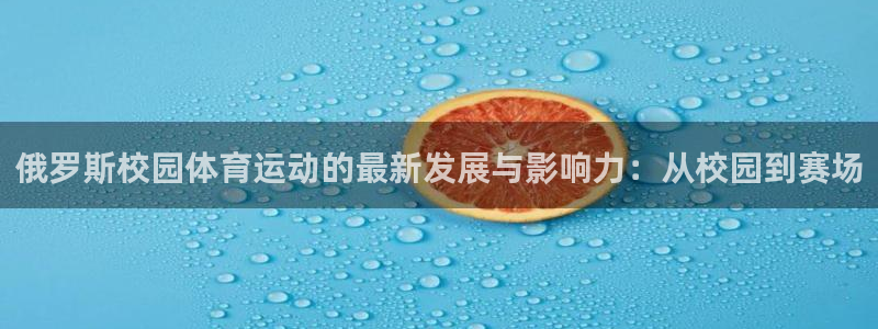 oety欧亿：俄罗斯校园体育运动的最新发展与影响力：从校园到赛场