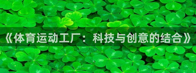 oety欧亿：《体育运动工厂：科技与创意的结合》