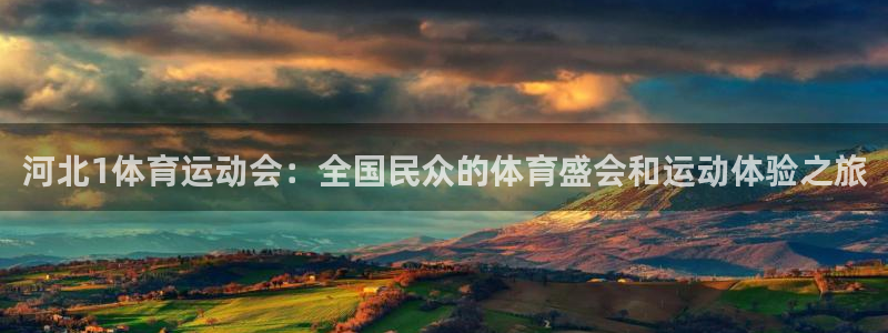 oety欧亿：河北1体育运动会：全国民众的体育盛会和运动体验之旅