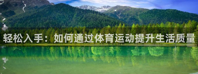 oety欧亿：轻松入手：如何通过体育运动提升生活质量
