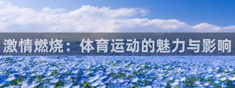oety欧亿：激情燃烧：体育运动的魅力与影响